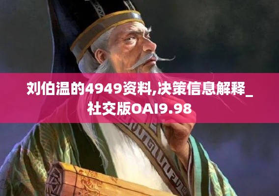 刘伯温的4949资料,决策信息解释_社交版OAI9.98