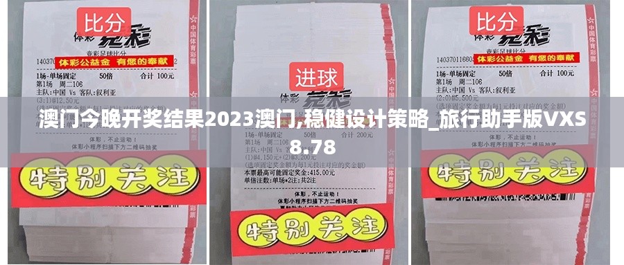 澳门今晚开奖结果2023澳门,稳健设计策略_旅行助手版VXS8.78