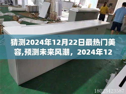 揭秘2024年12月22日热门美容趋势，预测未来风潮，闪耀登场的美容新潮流