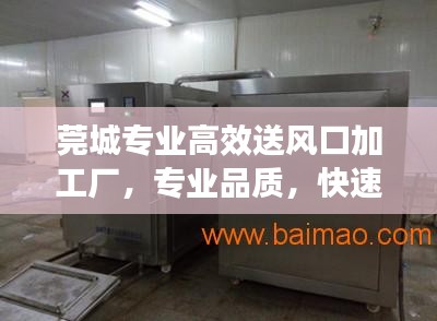 莞城专业高效送风口加工厂，专业品质，快速生产