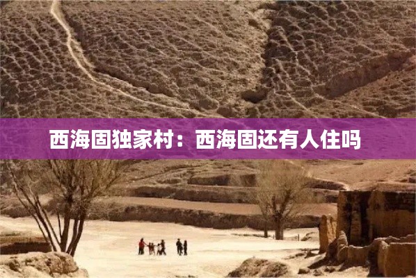 西海固独家村：西海固还有人住吗 