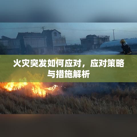 火灾突发如何应对，应对策略与措施解析