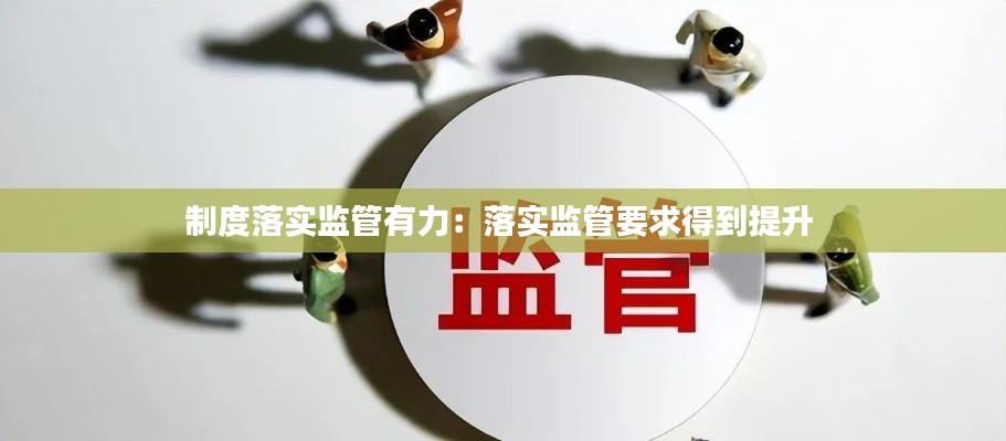制度落实监管有力：落实监管要求得到提升 