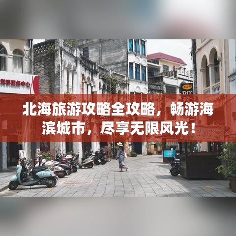 北海旅游攻略全攻略，畅游海滨城市，尽享无限风光！