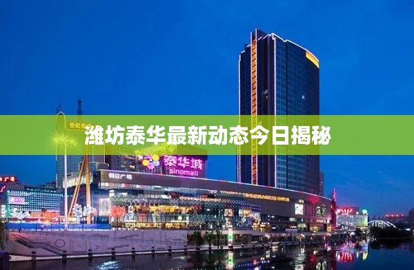 潍坊泰华最新动态今日揭秘