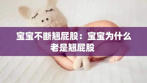 宝宝不断翘屁股：宝宝为什么老是翘屁股 
