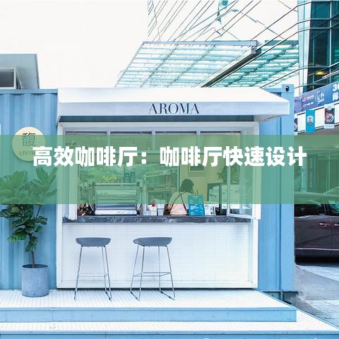 高效咖啡厅：咖啡厅快速设计 