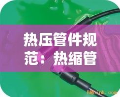 热压管件规范：热缩管耐压等级 