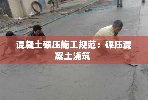 混凝土碾压施工规范：碾压混凝土浇筑 