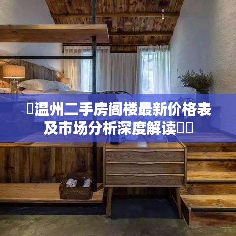 ​温州二手房阁楼最新价格表及市场分析深度解读​​
