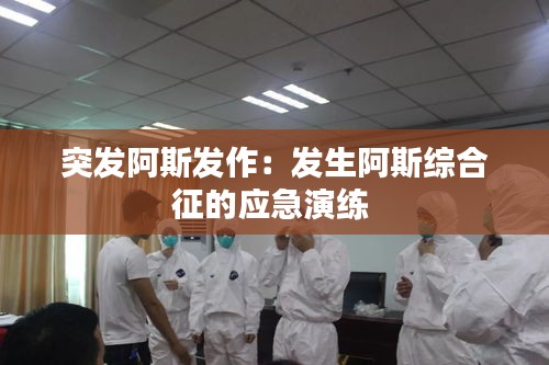 突发阿斯发作：发生阿斯综合征的应急演练 