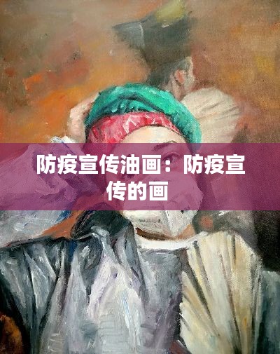 防疫宣传油画：防疫宣传的画 