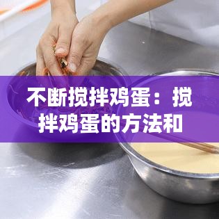 不断搅拌鸡蛋：搅拌鸡蛋的方法和步骤 