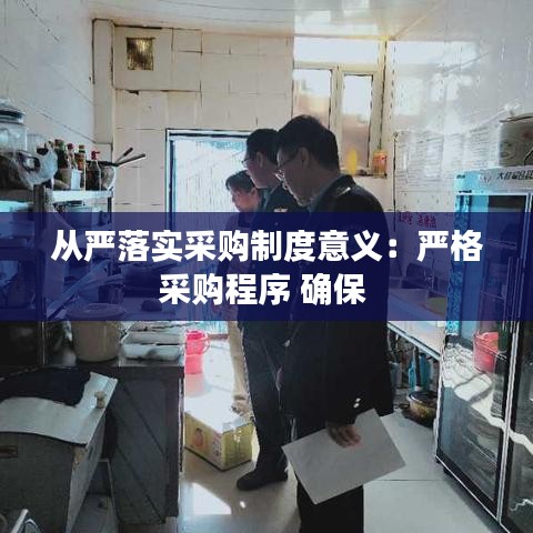 从严落实采购制度意义：严格采购程序 确保 