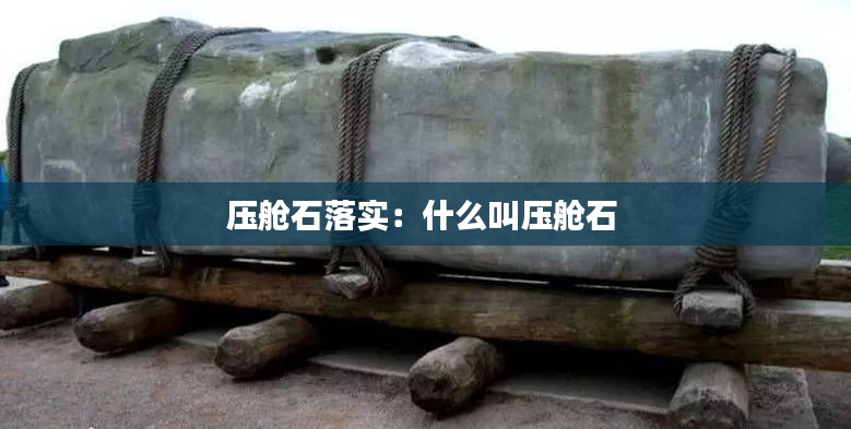 压舱石落实：什么叫压舱石 