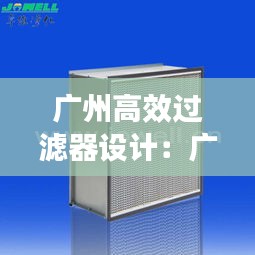 广州高效过滤器设计：广东过滤器厂家排名 