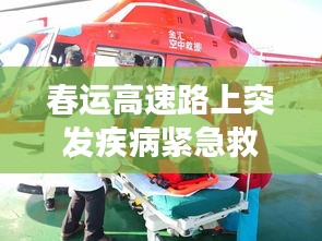 春运高速路上突发疾病紧急救援行动，拯救群众生命刻不容缓！
