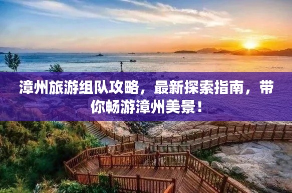 漳州旅游组队攻略，最新探索指南，带你畅游漳州美景！