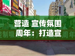 营造 宣传氛围 周年：打造宣传氛围 