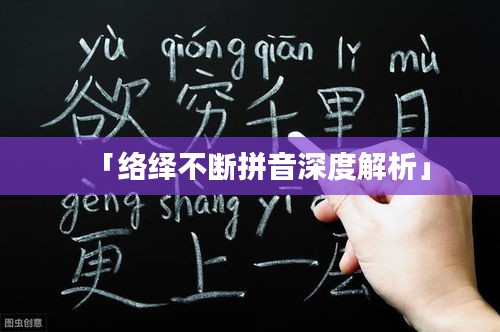 「络绎不断拼音深度解析」
