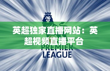 英超独家直播网站：英超视频直播平台 