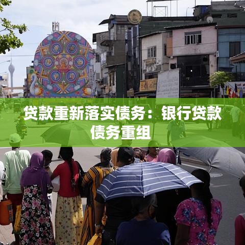 贷款重新落实债务：银行贷款债务重组 