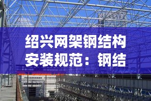 绍兴网架钢结构安装规范：钢结构网架安装视频 
