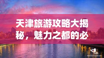 天津旅游攻略大揭秘，魅力之都的必备指南（最新下载版）