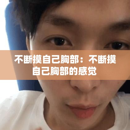 不断摸自己胸部：不断摸自己胸部的感觉 