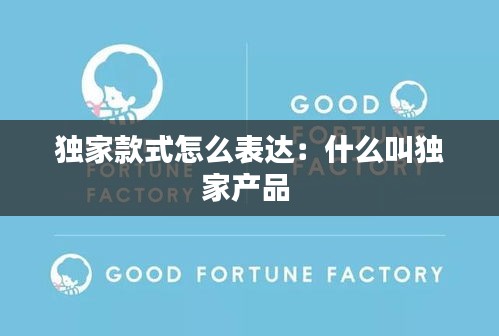 独家款式怎么表达：什么叫独家产品 