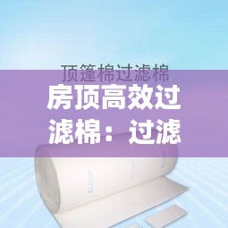 房顶高效过滤棉：过滤棉使用方法 