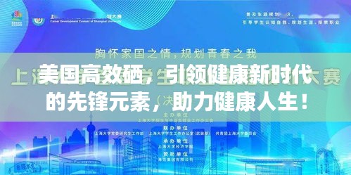 美国高效硒，引领健康新时代的先锋元素，助力健康人生！