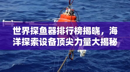 世界探鱼器排行榜揭晓，海洋探索设备顶尖力量大揭秘