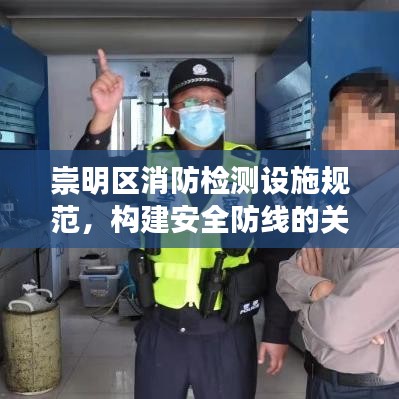 崇明区消防检测设施规范，构建安全防线的关键所在