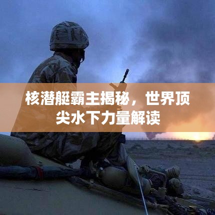 核潜艇霸主揭秘，世界顶尖水下力量解读
