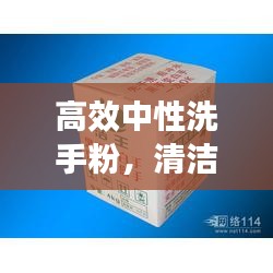 高效中性洗手粉，清洁与呵护双效合一，理想选择！