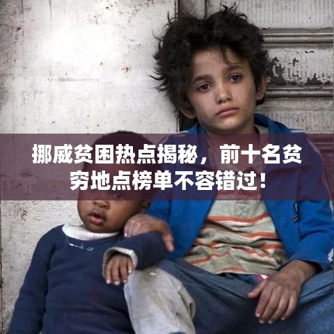 挪威贫困热点揭秘，前十名贫穷地点榜单不容错过！