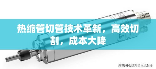 热缩管切管技术革新，高效切割，成本大降