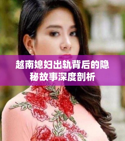 越南媳妇出轨背后的隐秘故事深度剖析