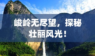 峻岭无尽望，探秘壮丽风光！