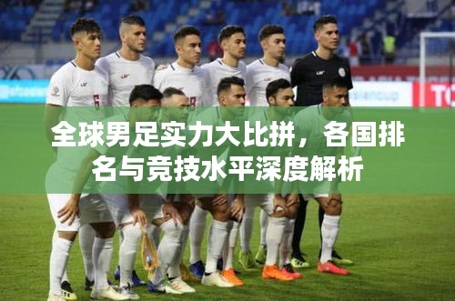 全球男足实力大比拼，各国排名与竞技水平深度解析