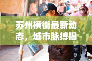 苏州横街最新动态，城市脉搏揭秘，新闻头条不容错过！