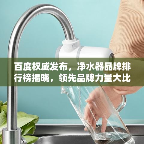 百度权威发布，净水器品牌排行榜揭晓，领先品牌力量大比拼！