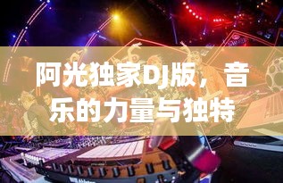阿光独家DJ版，音乐的力量与独特魅力引爆热潮