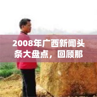 2008年广西新闻头条大盘点，回顾那些备受关注的瞬间
