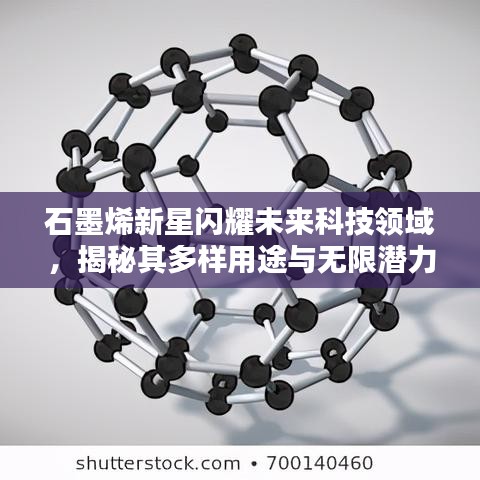 石墨烯新星闪耀未来科技领域，揭秘其多样用途与无限潜力