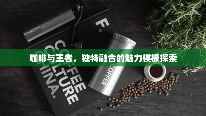 咖啡与王者，独特融合的魅力模板探索