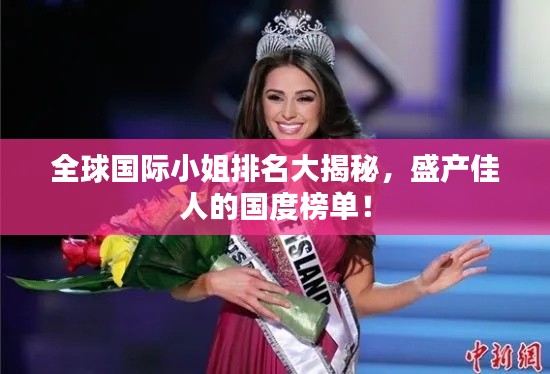 全球国际小姐排名大揭秘，盛产佳人的国度榜单！