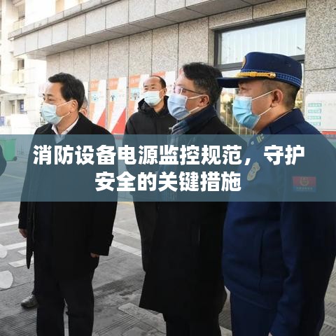 消防设备电源监控规范，守护安全的关键措施