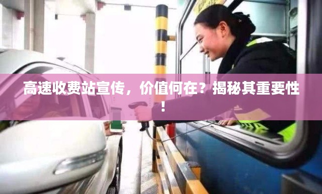 高速收费站宣传，价值何在？揭秘其重要性！